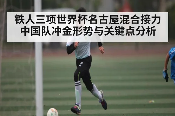 铁人三项世界杯名古屋混合接力中国队冲金形势与关键点分析 | kaiyun